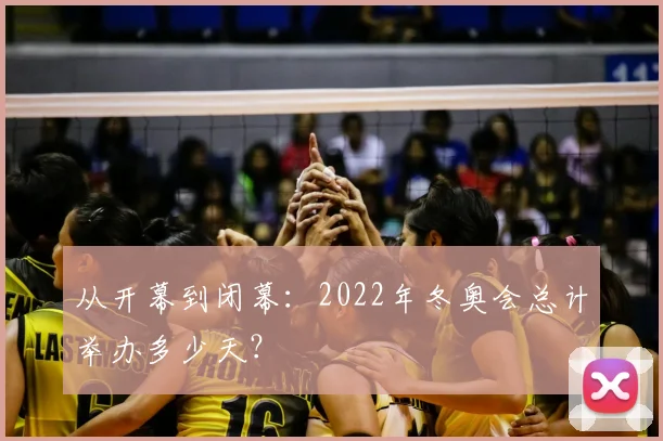 从开幕到闭幕：2022年冬奥会总计举办多少天？